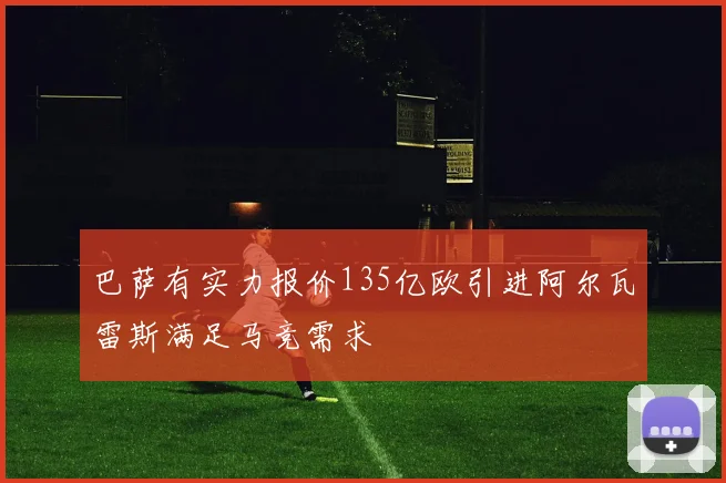 巴萨有实力报价135亿欧引进阿尔瓦雷斯满足马竞需求