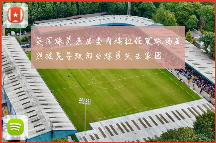 英国球员亲历委内瑞拉强震球场剧烈摇晃导致部分球员失去家园