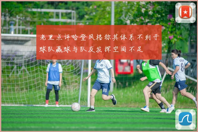 老里点评哈登风格称其体系不利于球队赢球与队友发挥空间不足